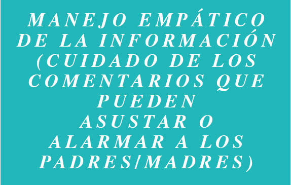 MANEJO EMPÁTICO DE LA INFORMACIÓN (CUIDADO DE LOS COMENTARIOS QUE PUEDEN ASUSTAR O ALARMAR A LOS PADRES/MADRES)